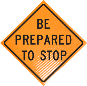 "BE PREPARED TO STOP" Non-Reflective, Vinyl Roll-Up Sign, 48 x 48